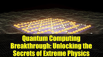 Quantum Computing Breakthrough: Unlocking the Secrets of Extreme Physics