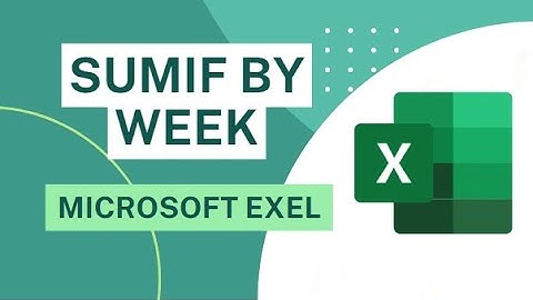 How to sum data based on week using  SUMIF Microsoft Excel