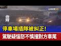 停車場插隊被糾正！ 駕駛疑惱怒不慎撞對方車尾