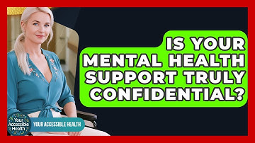 Is Your Mental Health Support Truly Confidential? - Your Accessible Health