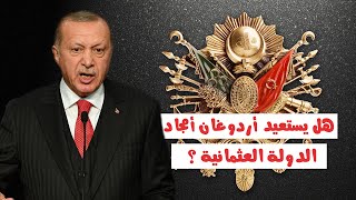 بالدليل القطعي!! هل يسعى أردوغان لإعادة بناء الدولة العثمانية؟؟?