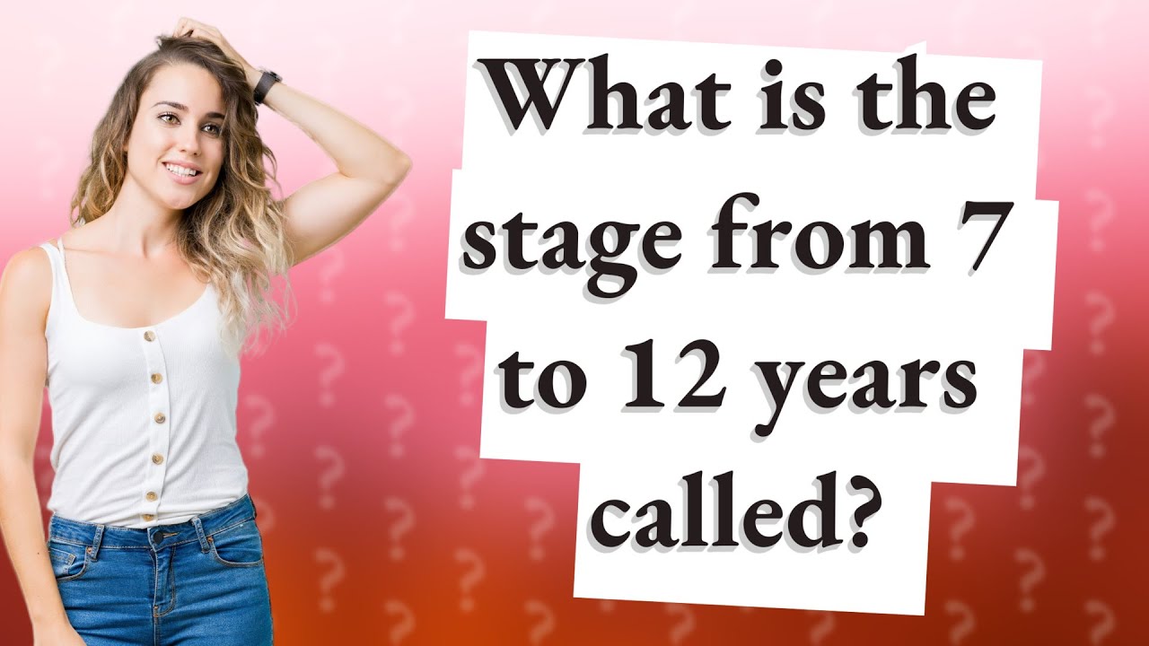 What is the stage from 7 to 12 years called? - YouTube
