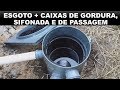 ESGOTO + CAIXA DE GORDURA + CAIXA SIFONADA + CAIXA DE PASSAGEM