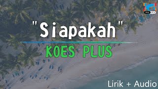 KOES PLUS - SIAPAKAH (Lirik   Audio)