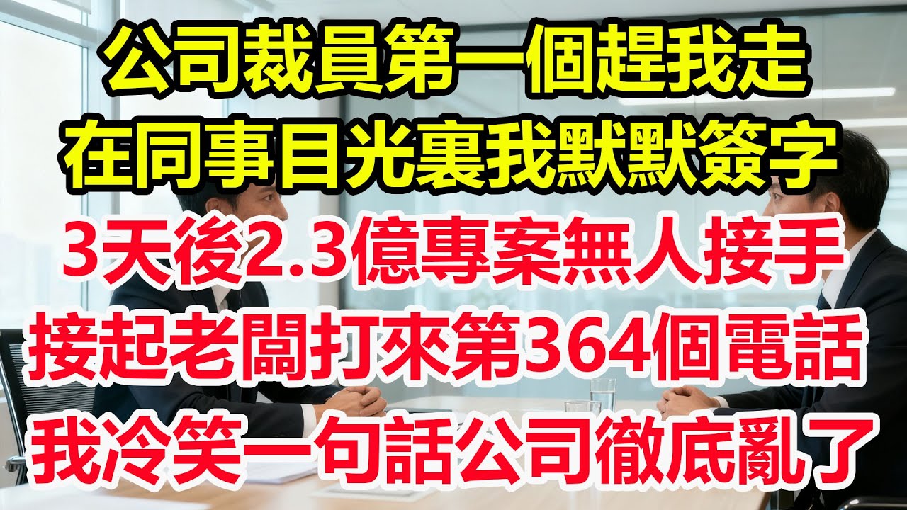 公司裁員第一個趕我走。在同事目光裏我默默簽字。3天後2.3億專案無人接手。接起老闆打來第364個電話。我冷笑一句話公司徹底亂了#情感 #爽文 #職場 #生活 #總裁