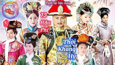 Hậu cung của Khang Hy Đế: 73 vị Hậu Phi | Ông Vua số hưởng với Dàn Phi Tần đông đúc nhất nhà Thanh