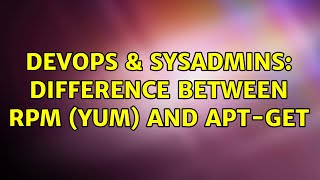 DevOps & SysAdmins: Difference between RPM (yum) and apt-get (2 Solutions!!) Wealth
