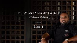 Elementally Jetwing - A Culinary Philosophy | Episode 1: Craft