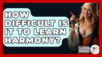 How Difficult Is It To Learn Harmony? - Classical Serenade