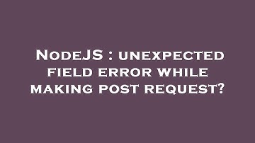 NodeJS : unexpected field error while making post request?