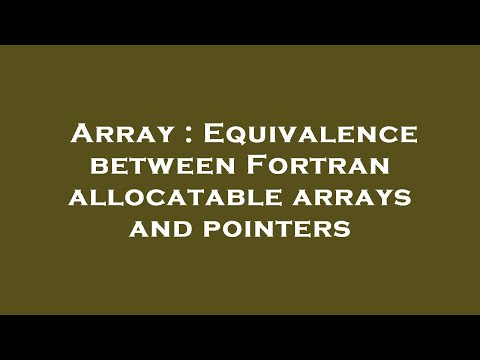 Array : Equivalence between Fortran allocatable arrays and pointers