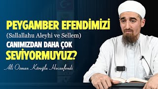 Peygamber Efendimizi Canımızdan Daha Çok Seviyor Muyuz? - Ali Osman Köroğlu Hocaefendi