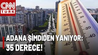 Adana Şimdiden 35 Derece Mayıs Ayı Kavurucu Sıcaklarla Devam Ediyor