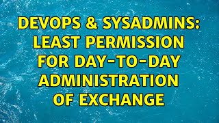DevOps & SysAdmins: Least Permission for day-to-day administration of Exchange