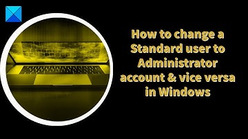 How to change a Standard user to Administrator account & vice versa in Windows 11/10