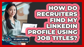 How Do Recruiters Find My LinkedIn Profile Using Job Titles?
