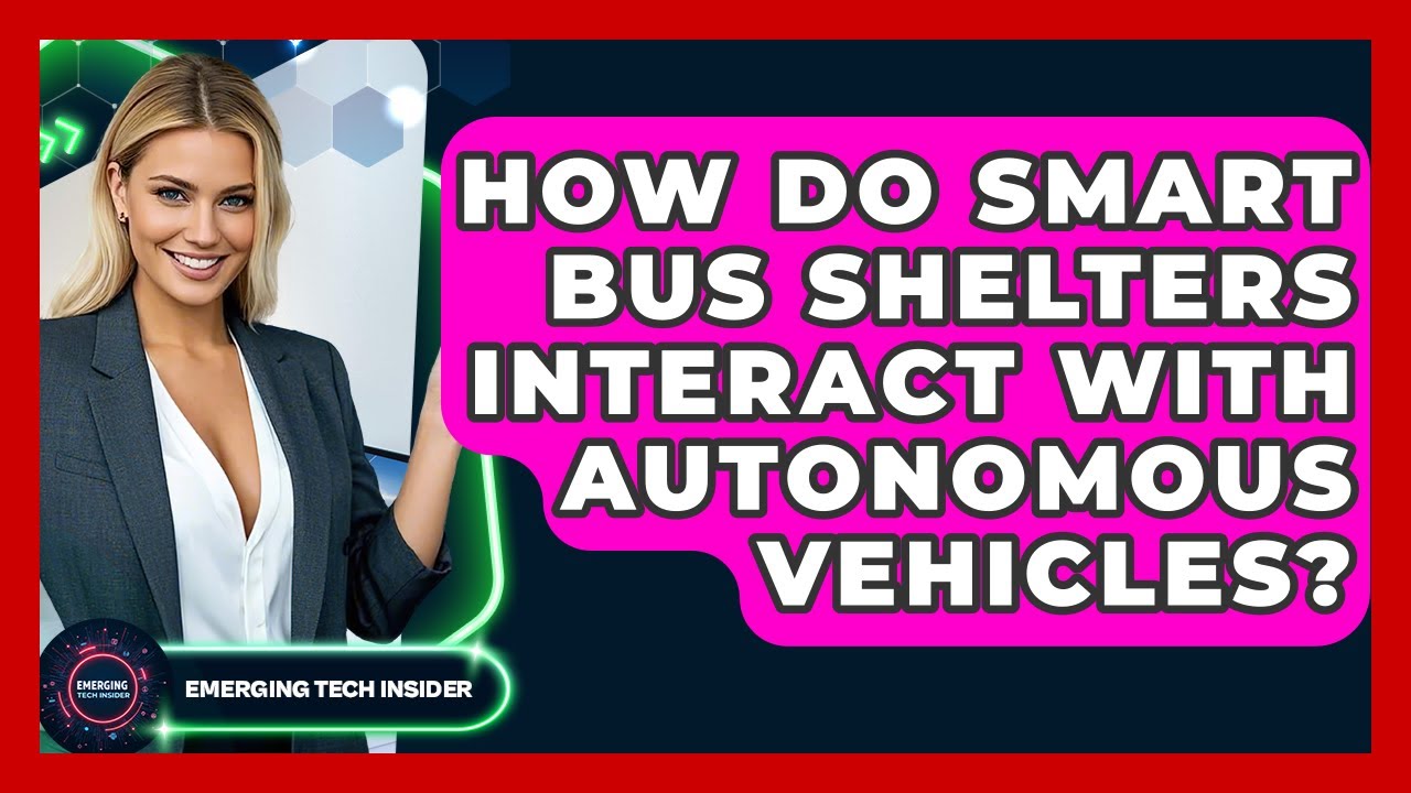 How Do Smart Bus Shelters Interact With Autonomous Vehicles? - Emerging Tech Insider