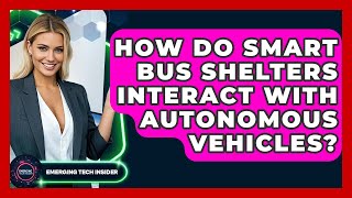 How Do Smart Bus Shelters Interact With Autonomous Vehicles? - Emerging Tech Insider