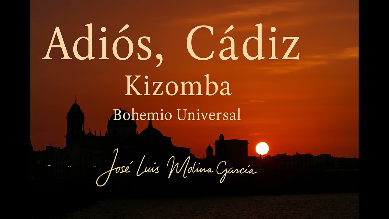 ADIÓS, CÁDIZ   KIZOMBA   JOSÉ LUIS MOLINA GARCÍA
