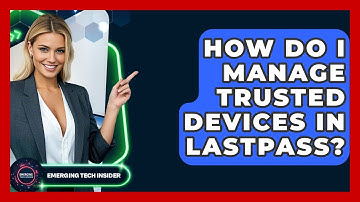 How Do I Manage Trusted Devices In LastPass? - Emerging Tech Insider