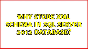 Why store XML Schema in SQL Server 2012 database? (2 Solutions!!)