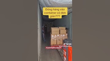 Thực tế đóng hàng vào container như thế nào??