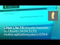 Linux Lite 7.8 lançado baseado no Ubuntu 24.04.3 LTS, porta muitos aplicativos para o GTK4