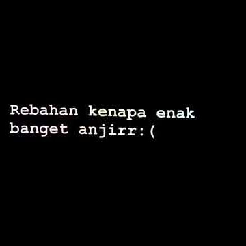 Story wa kekinian | Story wa keren | Story wa baper | Story wa rebahan Kenapa enak banget anjir