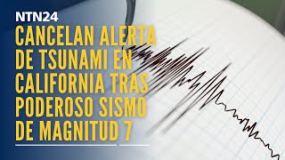 Cancelan alerta de tsunami en California, Estados Unidos, tras poderoso sismo de magnitud 7