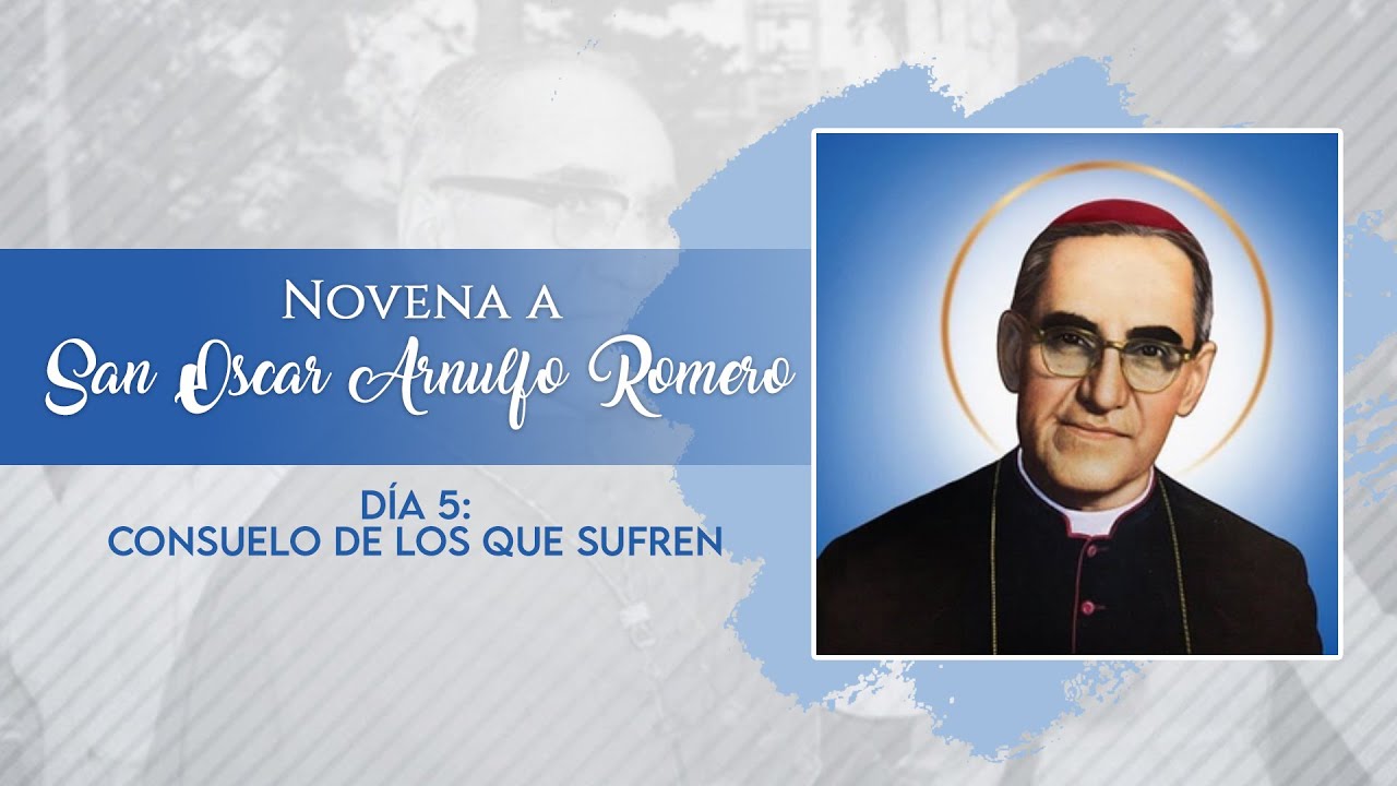 NOVENA A SAN OSCAR ROMERO Día 5: Consuelo de los que sufren - YouTube