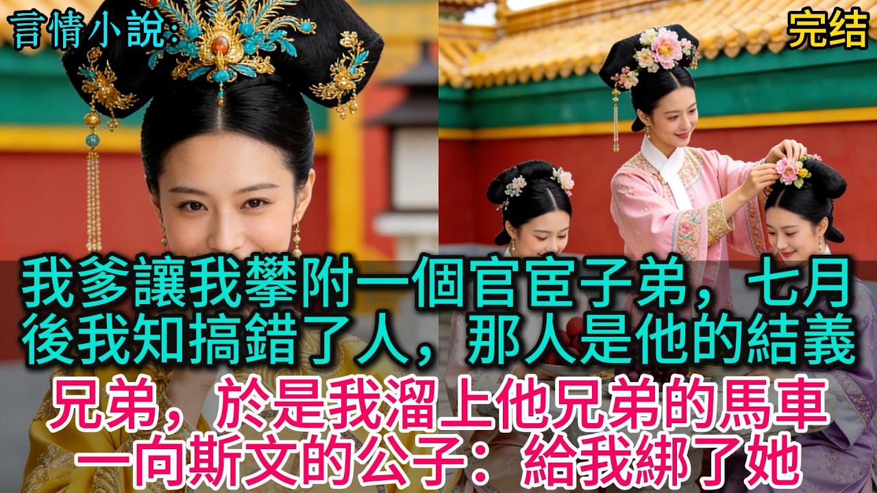 我爹讓我攀附一個官宦子弟，七月後我知搞錯了人，那人是他的結義兄弟，於是我溜上他兄弟的馬車，一向斯文的公子：給我綁了她