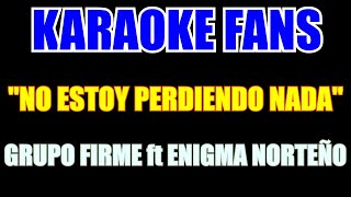No Estoy Perdiendo Nada - Karaoke - Grupo Firme - Enigma Norteño