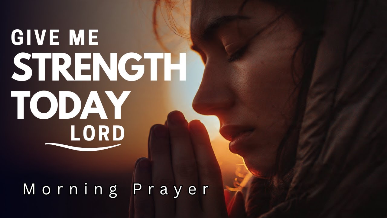 Lord, Give Me Strength for Everything Today Holds | Morning Prayer