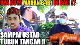 UYA KUYA MAKAN B4B1 DI BALI ⁉️ SAMPAI USTAD TURUN TANGAN ‼️