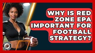 Why Is Red Zone EPA Important For Football Strategy? - Gridiron Data Digest