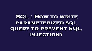 SQL : How to write parameterized sql query to prevent SQL injection?