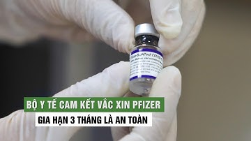 Bộ Y tế cam kết vắc xin Covid-19 Pfizer gia hạn 3 tháng là an toàn