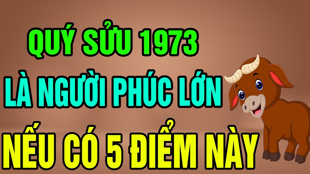 Tuổi Quý Sửu 1973 Là Người Có Phúc Có Phần, Trời Phật Ban Lộc Nếu Có 1 Trong 5 Điểm Này !