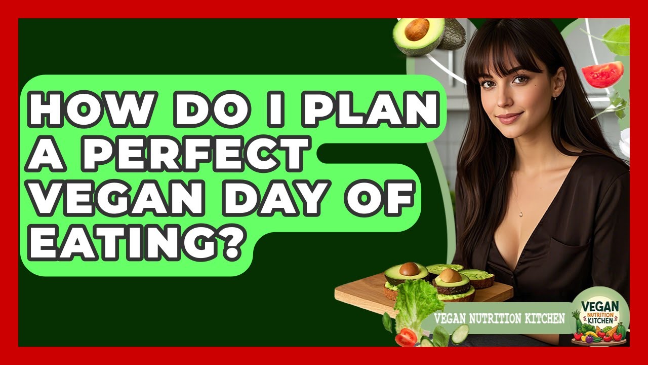 How Do I Plan A Perfect Vegan Day Of Eating? - Vegan Nutrition Kitchen