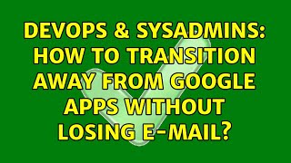 DevOps & SysAdmins: How to transition away from Google Apps without losing e-mail? (2 Solutions!!) Net Worth