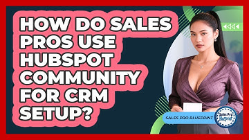 How Do Sales Pros Use HubSpot Community For CRM Setup? - Sales Pro Blueprint