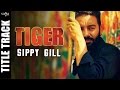 Tiger (Title Track) - Sippy Gill - Full Video - Happy Raikoti - Latest Punjabi Songs 2016