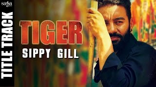 Tiger (Title Track) - Sippy Gill - Full Video - Happy Raikoti - Latest Punjabi Songs 2016