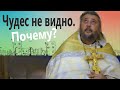 ЧУДЕС НЕ ВИДНО. ПОЧЕМУ? Священник Игорь Сильченков.