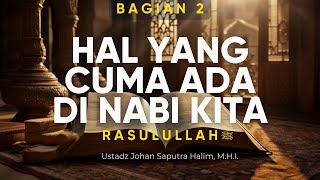 Keistimewaan & Hak Khusus ini Cuma Ada di Nabi Muhammad Bagian 2 - Ustadz Johan Saputra Halim M.H.I