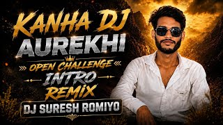 Kanha Dj Aurekhi ! Open Challenge Intro ! Remix Dj Suresh Romiyo 