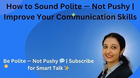 How to Sound Polite — Not Pushy | Improve Your Communication Skills