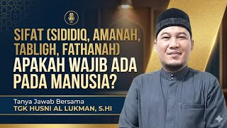 Sifat (SIDDIQ, AMANAH, TABLIGH, FATHANAH) Apakah Wajib Kita  - Tgk Husni Al lukman, S.Hi
