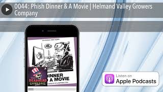 0044: Phish Dinner & A Movie | Helmand Valley Growers Company