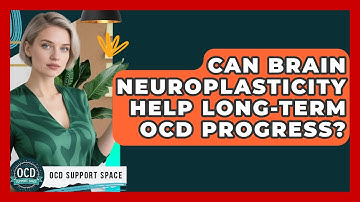 Can Brain Neuroplasticity Help Long-term OCD Progress? - OCD Support Space